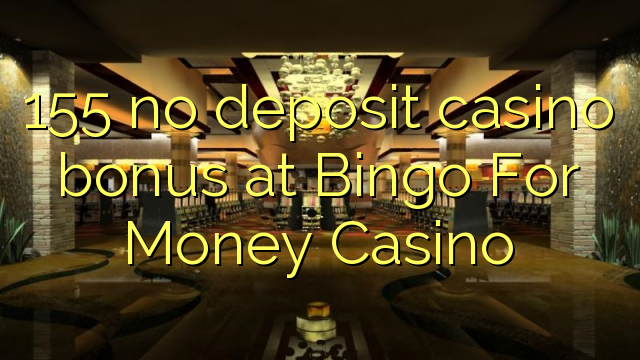 155 no deposit casino bonus at Bingo For Money Casino