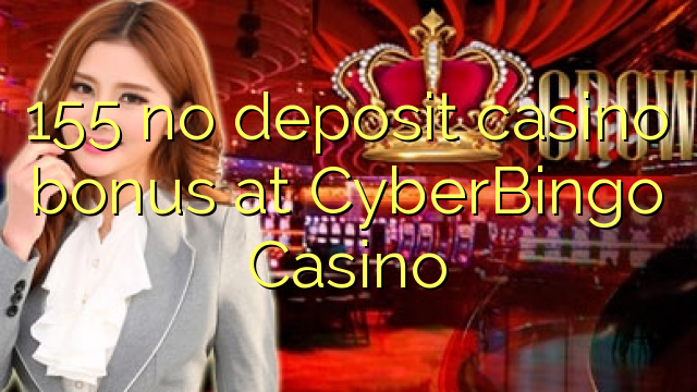 在Cyber​​Bingo赌场，155不存入赌场红利