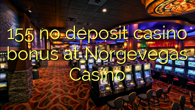155 no deposit casino bonus at Norgevegas Casino
