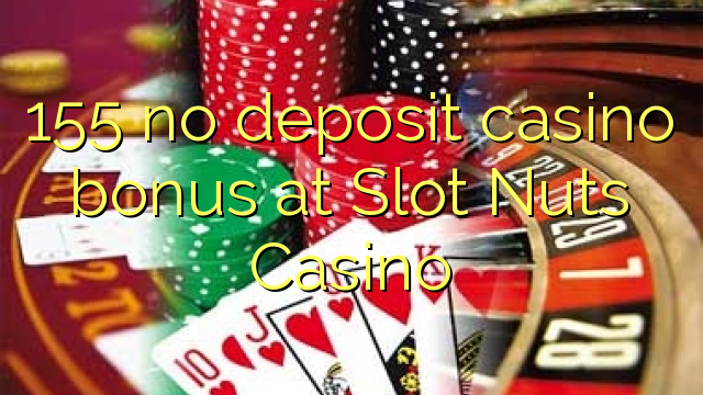 155 no deposit casino bonus at Slot Nuts Casino