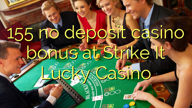 155 no inclou bonificació de casino a Strike It Lucky Casino