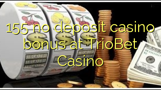 155 no deposit casino bonus at TrioBet Casino