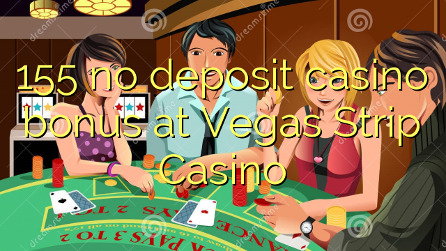 155 no deposit casino bonus at Vegas Strip Casino