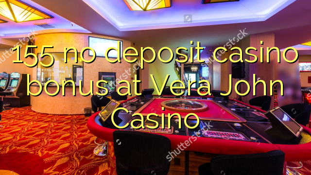 155 kahore bonus Casino tāpui i Vera John Casino