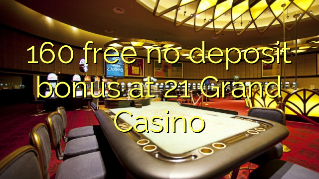 160 free no deposit bonus at 21 Grand Casino