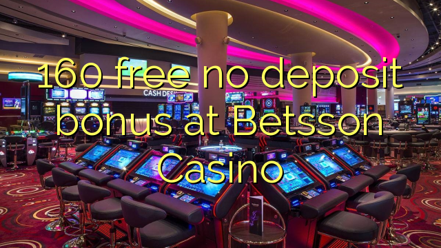 160 free no deposit bonus at Betsson Casino