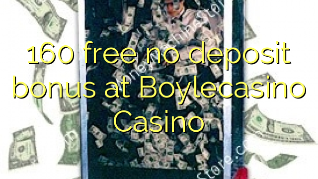 160 free no deposit bonus at BoyleCasino