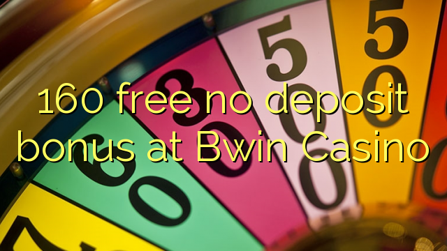 160 free no deposit bonus at Bwin Casino