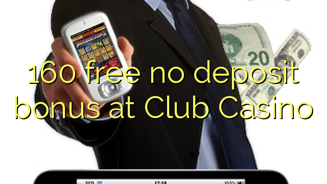 160 gratuit nici un bonus de depozit la Club Casino