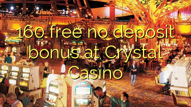 160 უფასო არ დეპოზიტის ბონუსის კრისტალ Casino
