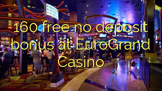 160 free no deposit bonus at EuroGrand Casino