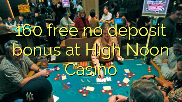 160 free no deposit bonus at High Noon Casino