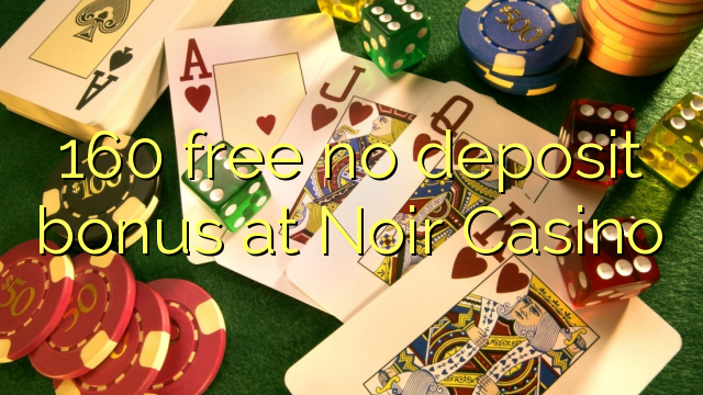 160 free no deposit bonus at Noir Casino