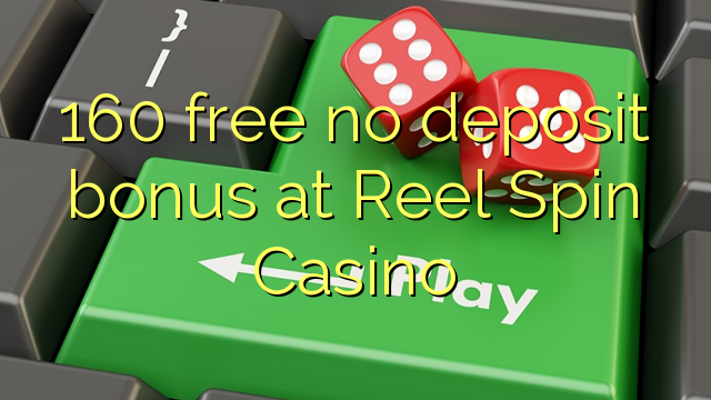160 free ora simpenan bonus ing Reel Spin Casino