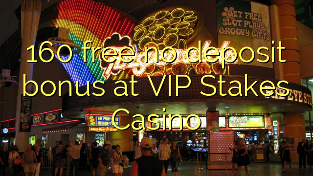 160 free no deposit bonus at VIP Stakes Casino