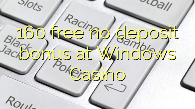 160 free no deposit bonus at Windows Casino