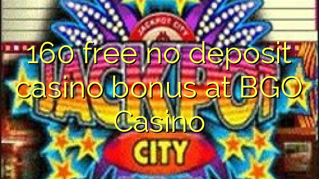 160 free no deposit casino bonus at BGO Casino