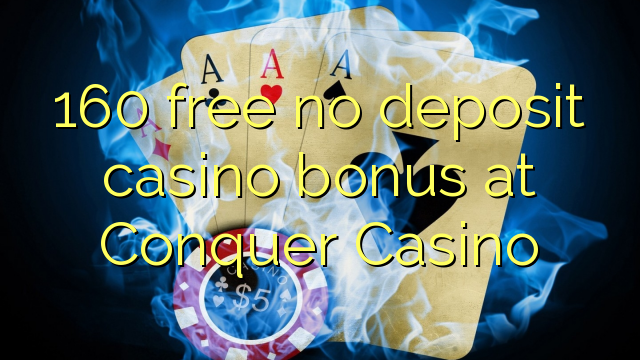 160 free no deposit casino bonus at Conquer Casino