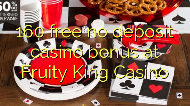 160 free no deposit casino bonus at Fruity King Casino