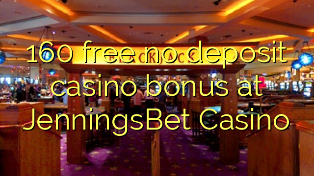 Ang 160 libre nga walay deposit casino bonus sa JenningsBet Casino