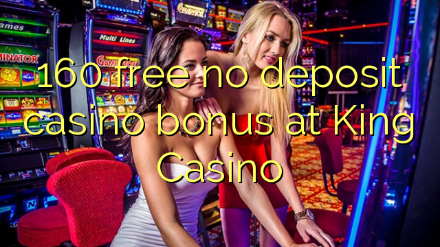 160 free no deposit casino bonus at King Casino