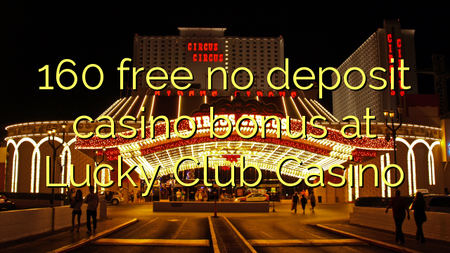 Ang 160 libre nga walay deposit casino bonus sa Lucky Club Casino