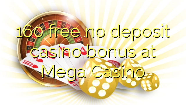 160 free no deposit casino bonus at Mega Casino