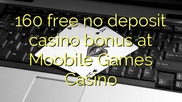 160 free no deposit casino bonus at Moobile Games Casino