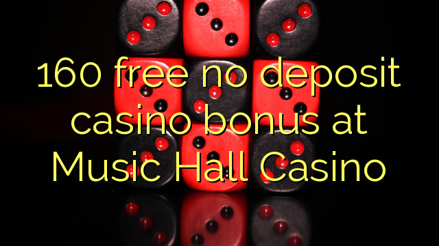 160 free no deposit casino bonus at Music Hall Casino
