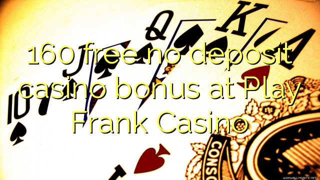 160 free no deposit casino bonus at Play Frank Casino