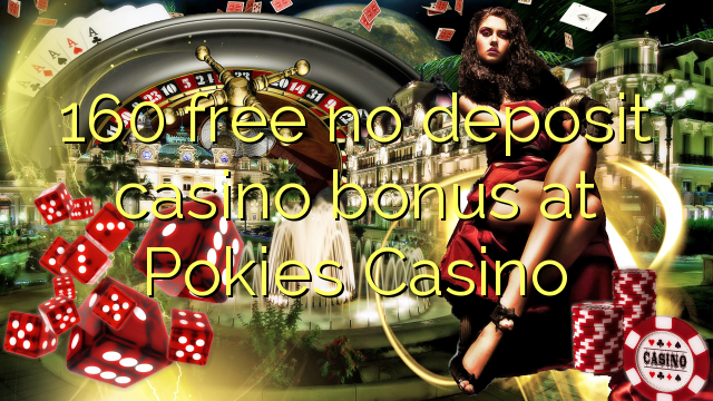 160 free no deposit casino bonus at Pokies Casino