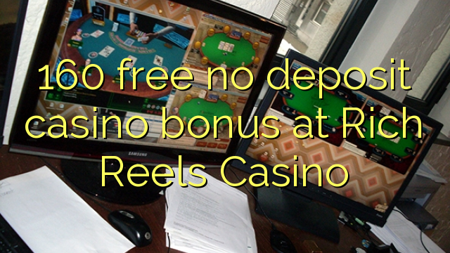 160 free no deposit casino bonus at Rich Reels Casino