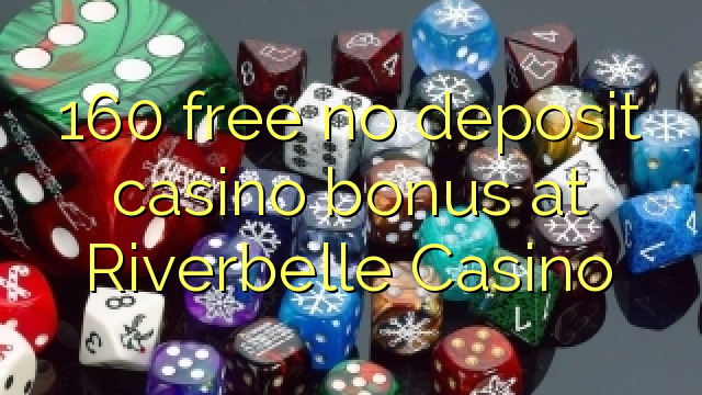160 free no deposit casino bonus at Riverbelle Casino
