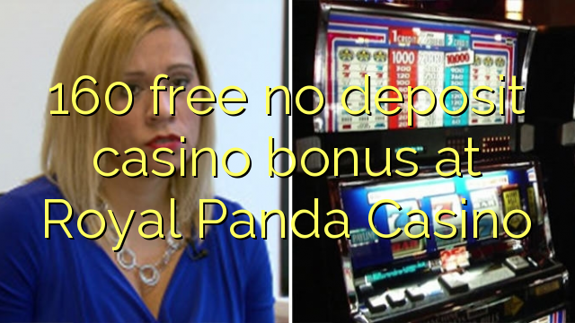 160 free no deposit casino bonus at Royal Panda Casino