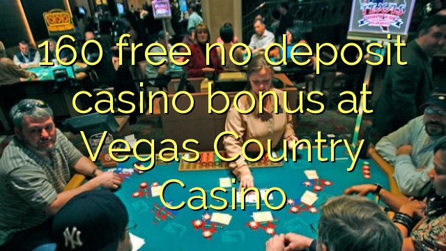 160 free no deposit casino bonus at Vegas Country Casino