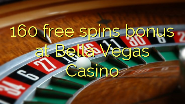160 genera bonificacions gratuïtes al Casino Bella Vegas