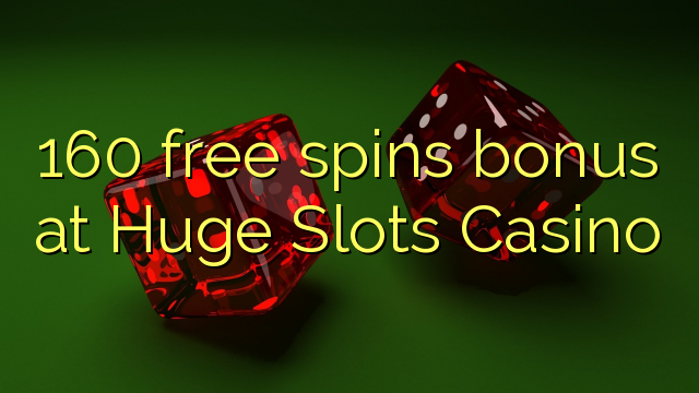 160 free spins bonus at Huge Slots Casino