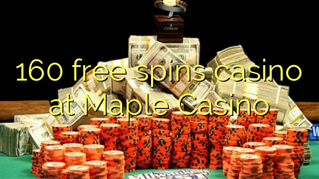 160 free spins casino at Maple Casino