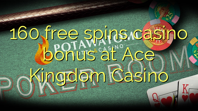 160 free spins casino bonus at Ace Kingdom Casino 160 free spins casino bonus at Ace Kingdom Casino