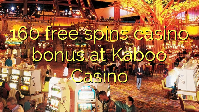 160 უფასო ტრიალებს კაზინო ბონუსების Kaboo Casino