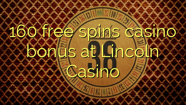 160 tasuta keerutab kasiino bonus at Lincoln Casino