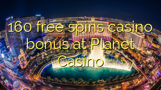 160 free spins casino bonus at Planet Casino