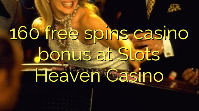 160 bezmaksas griezienus kazino bonusu Slots Heaven Casino