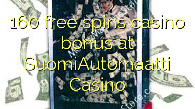 160 ilmaiskierrosta casino bonus SuomiAutomaatti Casino