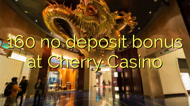 160 no deposit bonus at Cherry Casino