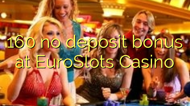 160 no deposit bonus at EuroSlots Casino