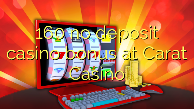 160 ບໍ່ມີຄາສິໂນເງິນຝາກຢູ່ Carat Casino