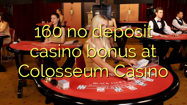 160 ndi bonasi bonasi bonasi ku Colosseum Casino