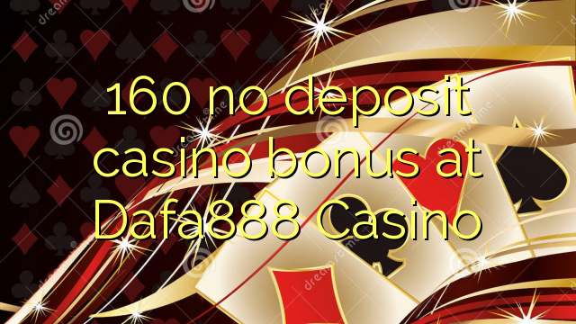 160 no deposit casino bonus at Dafa888 Casino