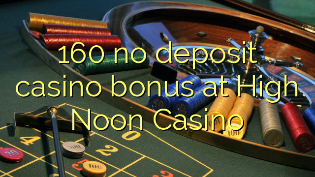 160 no deposit casino bonus at High Noon Casino